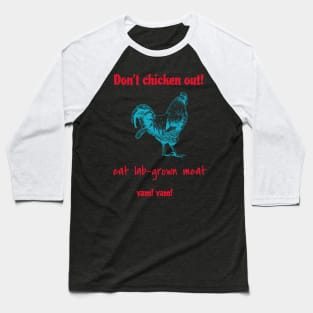 Don't chicken out! eat lab-grown meat, yam! yam! Baseball T-Shirt